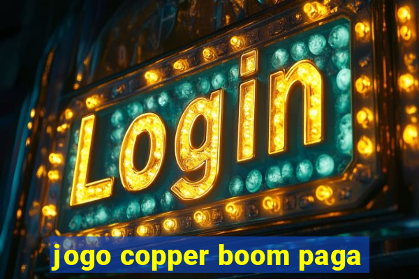 jogo copper boom paga